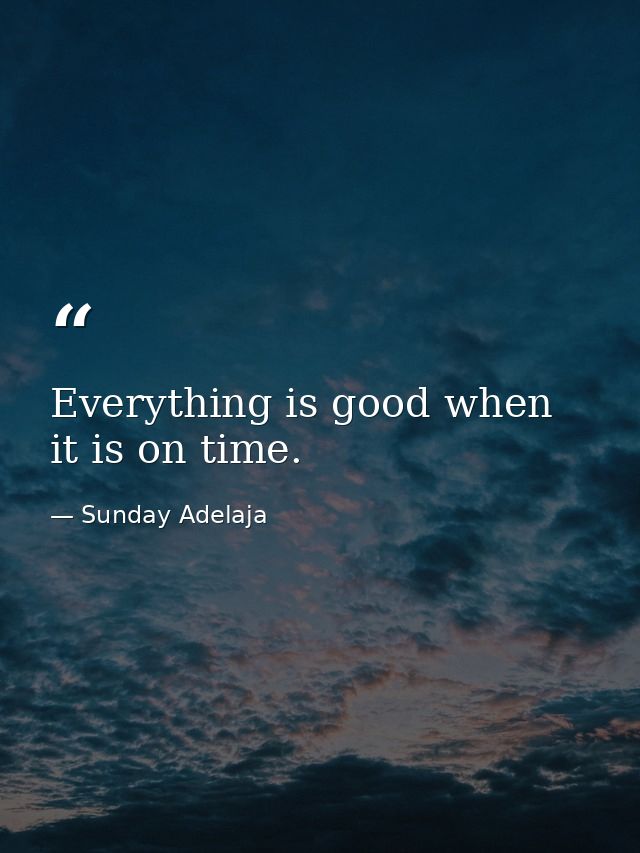 Everything is good when it is on time. — Sunday Adelaja