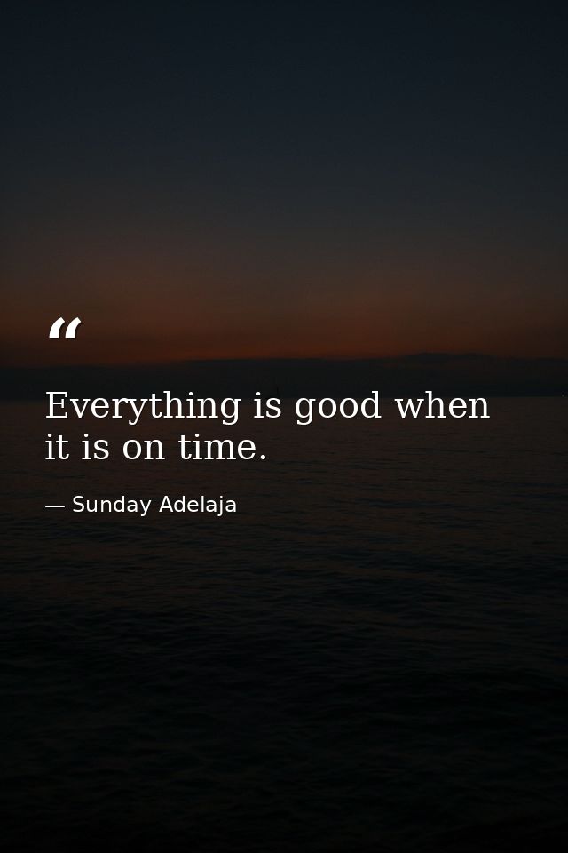 Everything is good when it is on time. — Sunday Adelaja