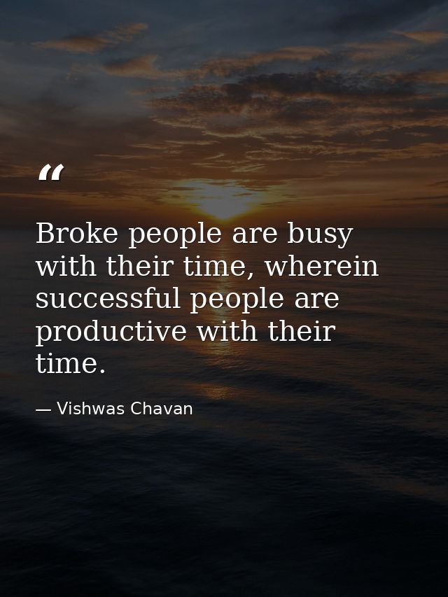 Broke people are busy with their time, wherein successful people are productive with their time. — Vishwas Chavan