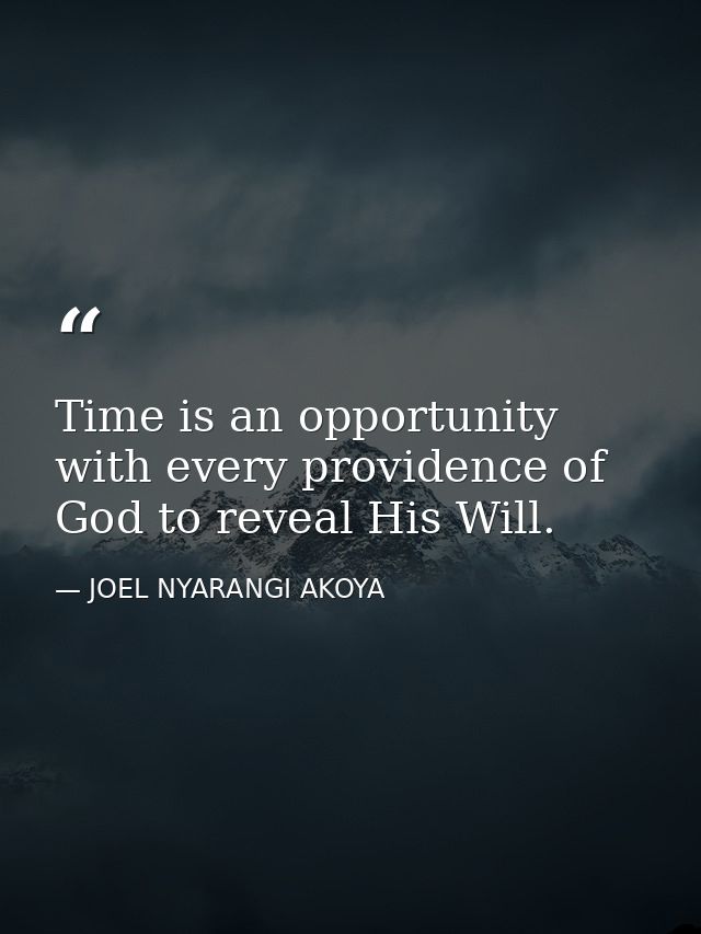 Time is an opportunity with every providence of God to reveal His Will. — JOEL NYARANGI AKOYA