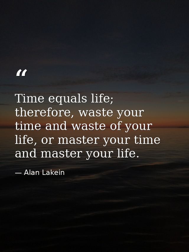 Time equals life; therefore, waste your time and waste of your life, or master your time and master your life. — Alan Lakein