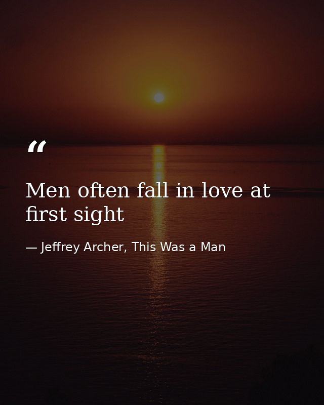 Men often fall in love at first sight — Jeffrey Archer, This Was a Man