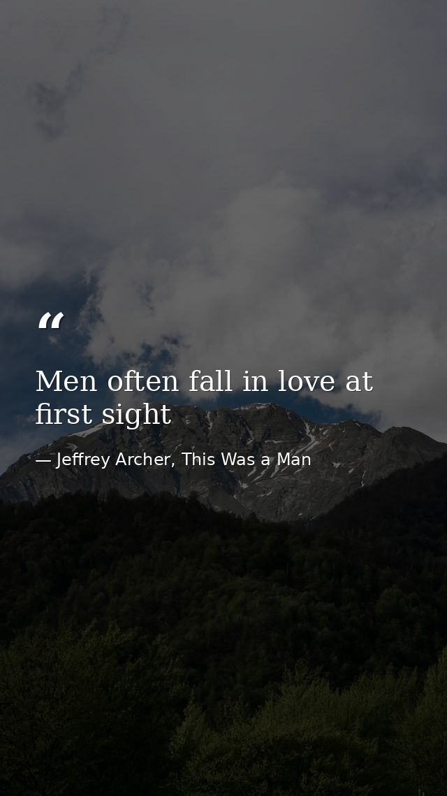 Men often fall in love at first sight — Jeffrey Archer, This Was a Man