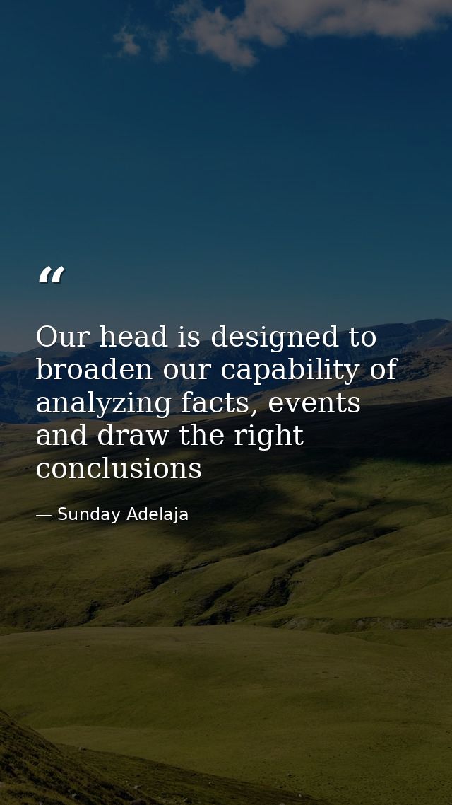 Our head is designed to broaden our capability of analyzing facts, events and draw the right conclusions — Sunday Adelaja