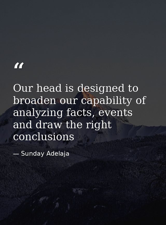 Our head is designed to broaden our capability of analyzing facts, events and draw the right conclusions — Sunday Adelaja