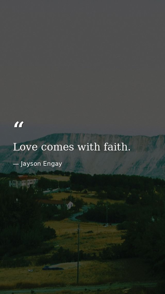 Love comes with faith. — Jayson Engay