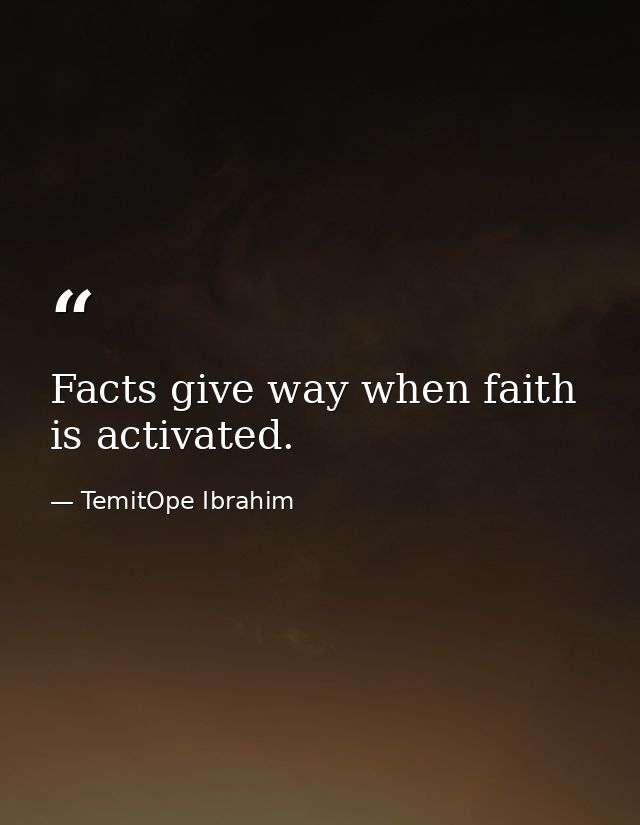 Facts give way when faith is activated. — TemitOpe Ibrahim