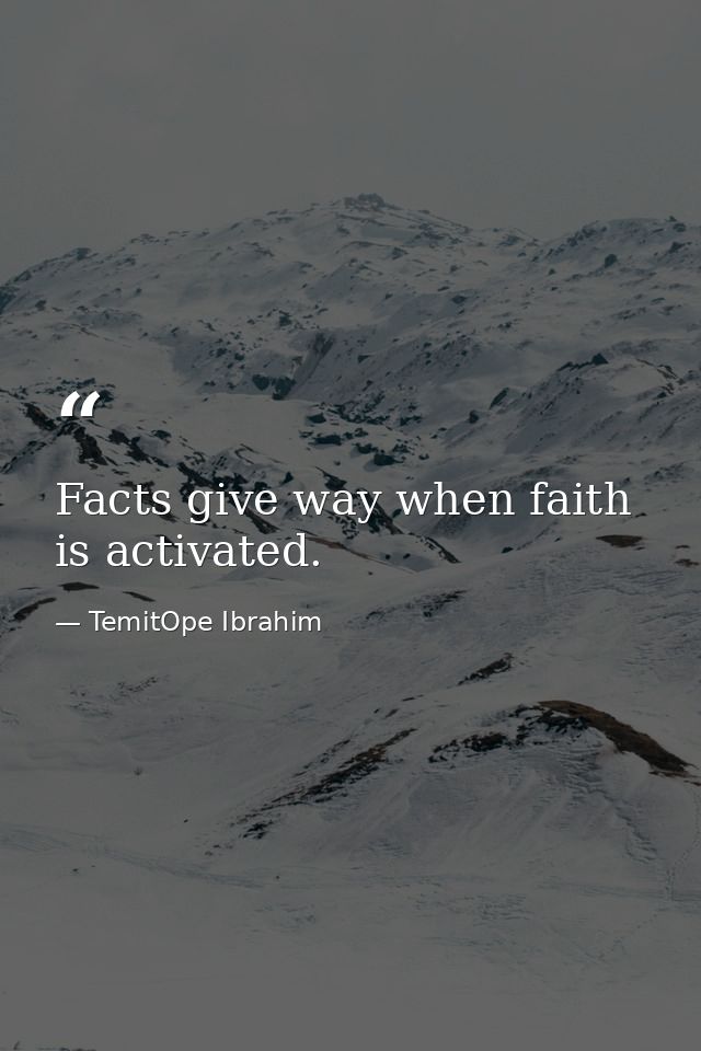 Facts give way when faith is activated. — TemitOpe Ibrahim