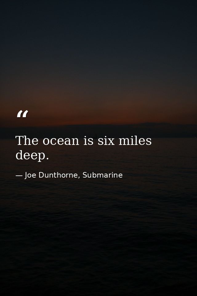 The ocean is six miles deep. — Joe Dunthorne, Submarine
