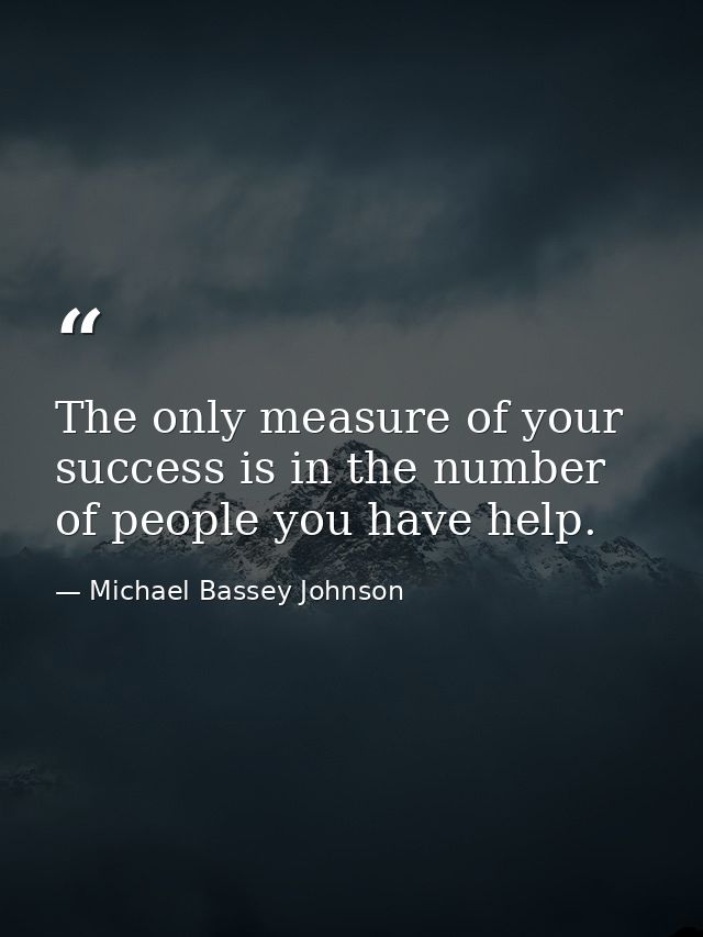 The only measure of your success is in the number of people you have help. — Michael Bassey Johnson