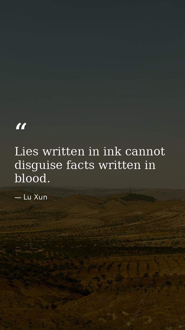 Lies written in ink cannot disguise facts written in blood. — Lu Xun