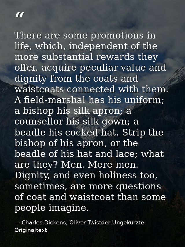There are some promotions in life, which, independent of the more substantial rewards they offer, acquire peculiar value — Charles Dickens, Oliver Twistder Ungekürzte Originaltext