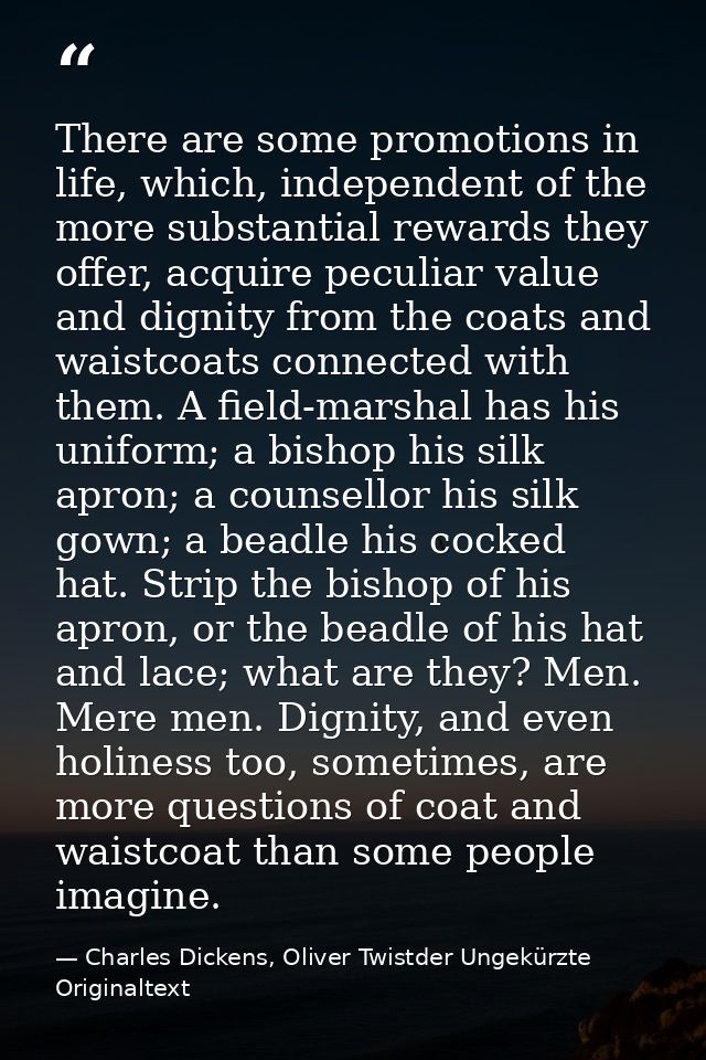 There are some promotions in life, which, independent of the more substantial rewards they offer, acquire peculiar value — Charles Dickens, Oliver Twistder Ungekürzte Originaltext