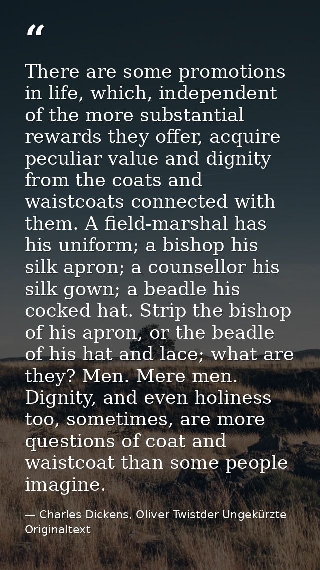 There are some promotions in life, which, independent of the more substantial rewards they offer, acquire peculiar value — Charles Dickens, Oliver Twistder Ungekürzte Originaltext