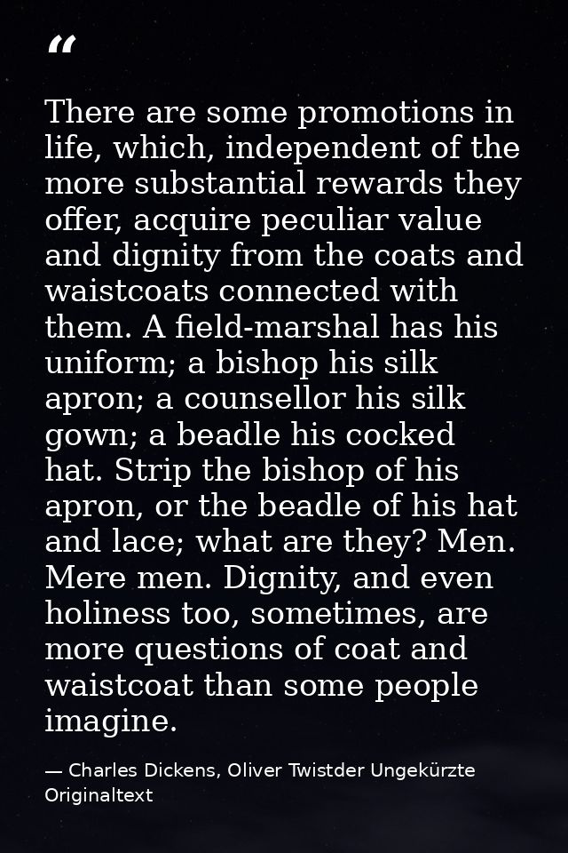 There are some promotions in life, which, independent of the more substantial rewards they offer, acquire peculiar value — Charles Dickens, Oliver Twistder Ungekürzte Originaltext