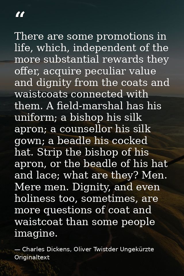 There are some promotions in life, which, independent of the more substantial rewards they offer, acquire peculiar value — Charles Dickens, Oliver Twistder Ungekürzte Originaltext