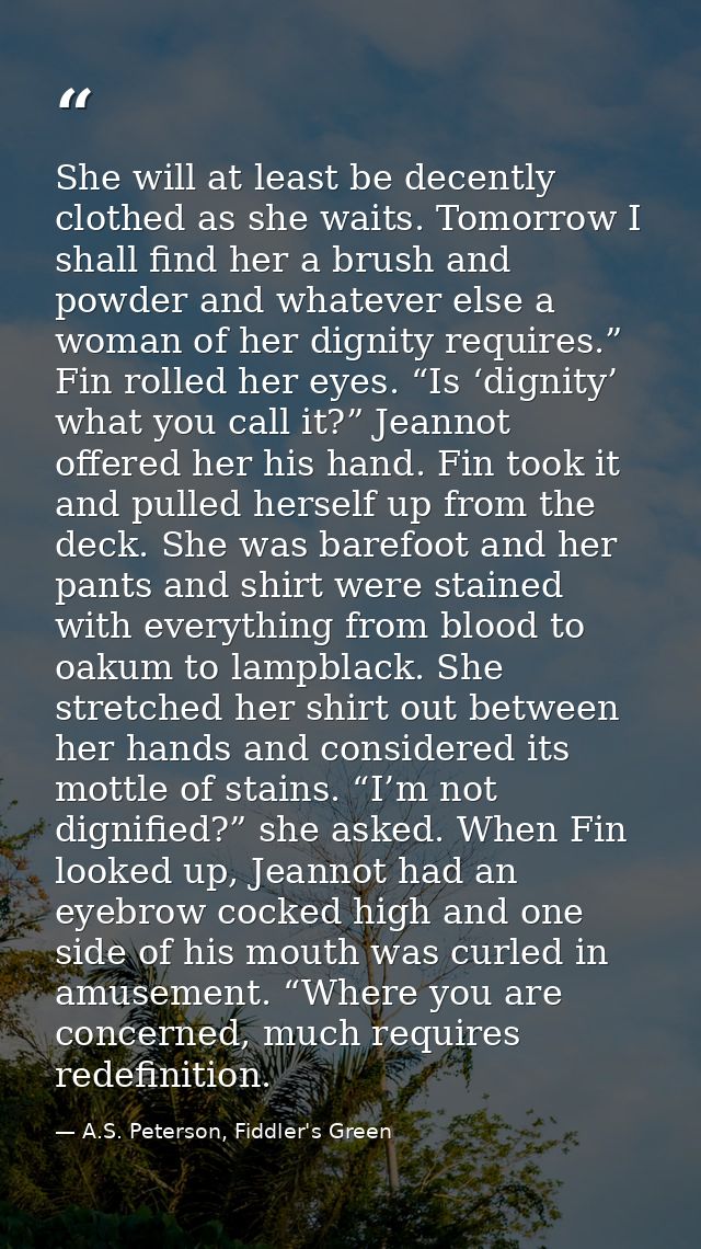 She will at least be decently clothed as she waits. Tomorrow I shall find her a brush and powder and whatever else a wom — A.S. Peterson, Fiddler's Green