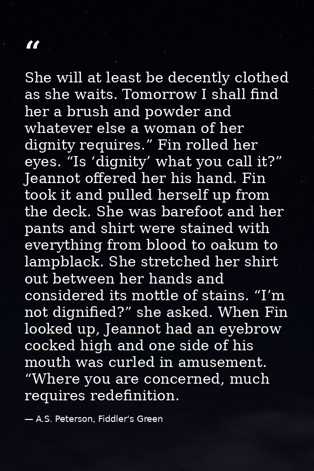 She will at least be decently clothed as she waits. Tomorrow I shall find her a brush and powder and whatever else a wom — A.S. Peterson, Fiddler's Green
