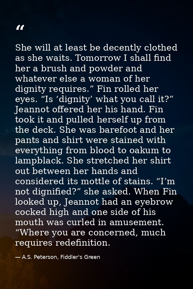 She will at least be decently clothed as she waits. Tomorrow I shall find her a brush and powder and whatever else a wom — A.S. Peterson, Fiddler's Green