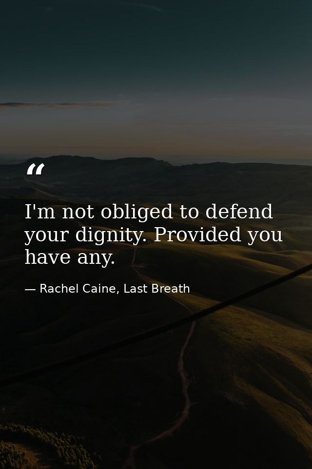 I'm not obliged to defend your dignity. Provided you have any. — Rachel Caine, Last Breath