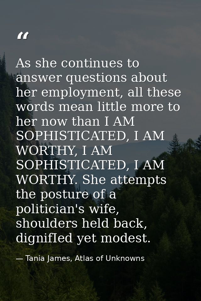As she continues to answer questions about her employment, all these words mean little more to her now than I AM SOPHIST — Tania James, Atlas of Unknowns