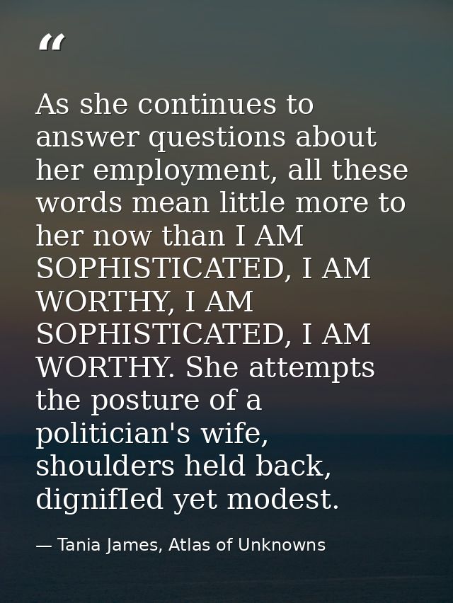 As she continues to answer questions about her employment, all these words mean little more to her now than I AM SOPHIST — Tania James, Atlas of Unknowns