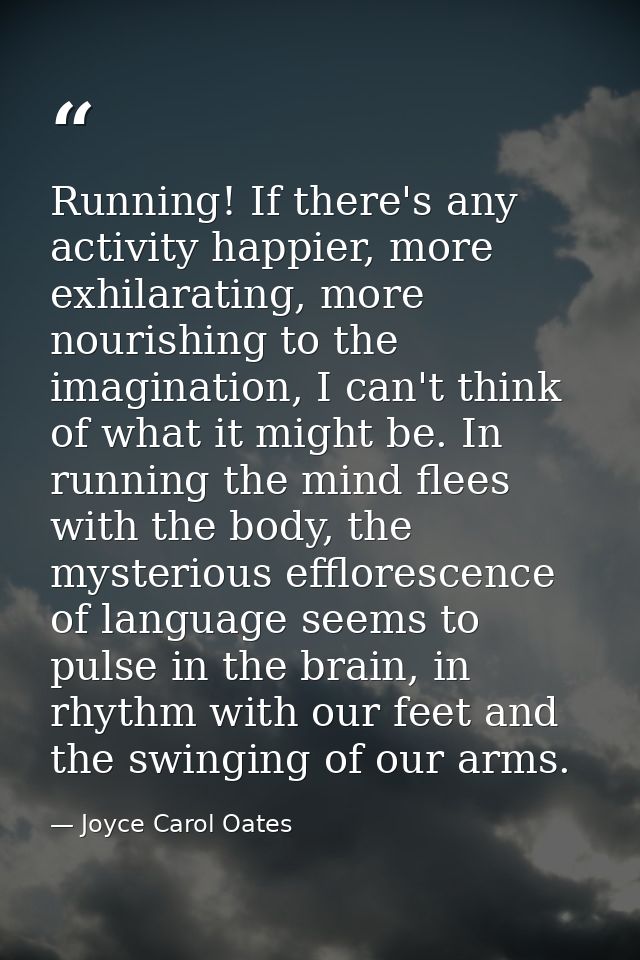 Running! If there's any activity happier, more exhilarating, more nourishing to the imagination, I can't think of what i — Joyce Carol Oates