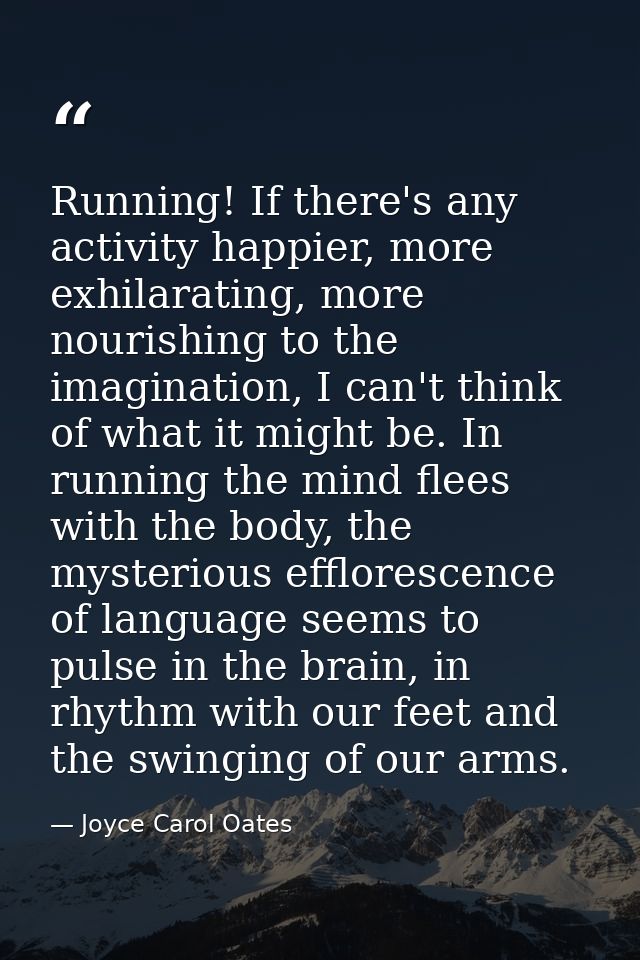 Running! If there's any activity happier, more exhilarating, more nourishing to the imagination, I can't think of what i — Joyce Carol Oates