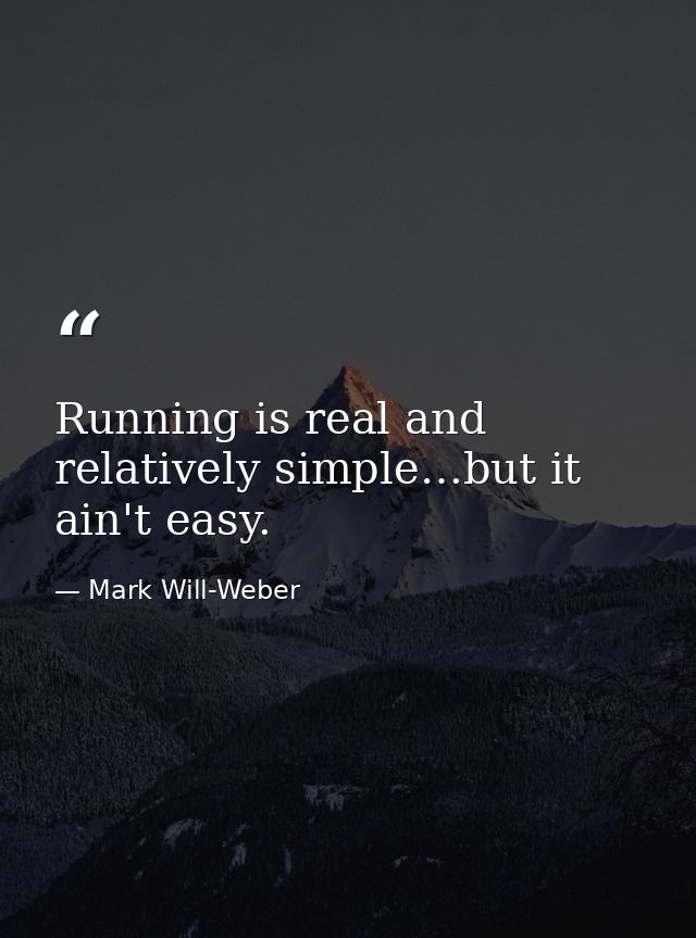 Running is real and relatively simple…but it ain't easy. — Mark Will-Weber