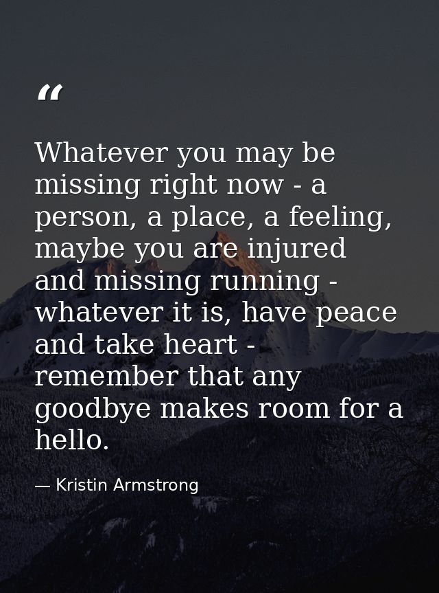 Whatever you may be missing right now - a person, a place, a feeling, maybe you are injured and missing running - whatev — Kristin Armstrong