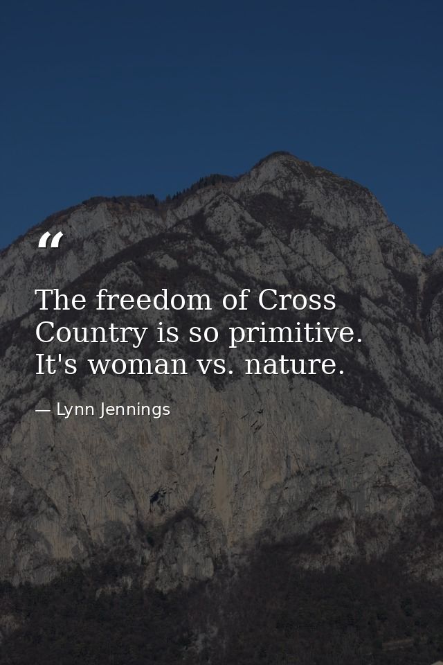 The freedom of Cross Country is so primitive. It's woman vs. nature. — Lynn Jennings