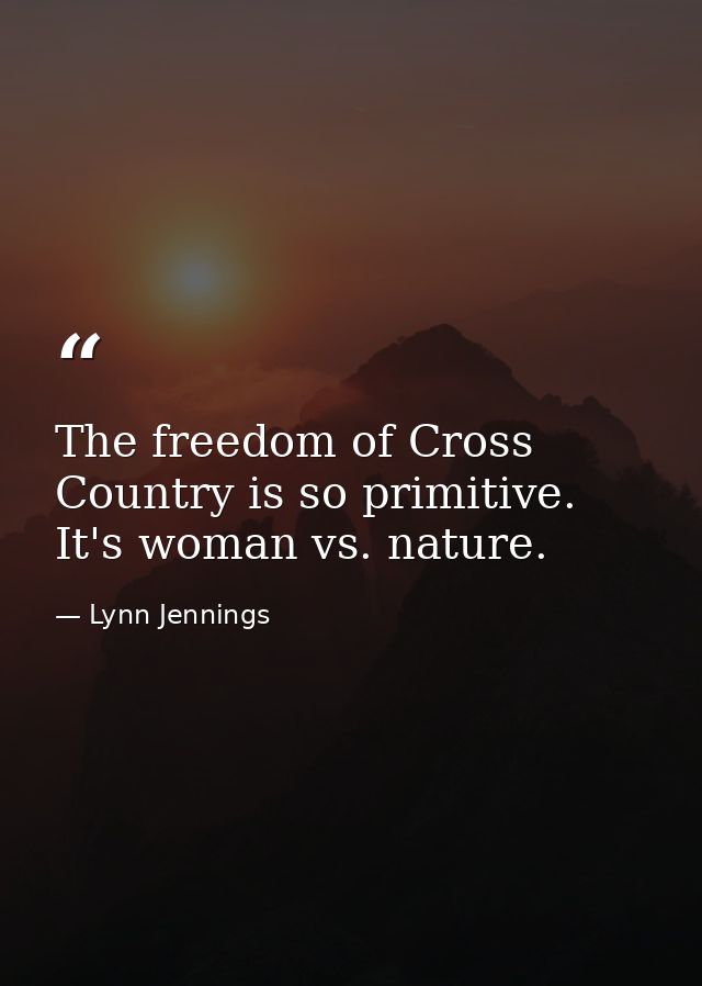 The freedom of Cross Country is so primitive. It's woman vs. nature. — Lynn Jennings
