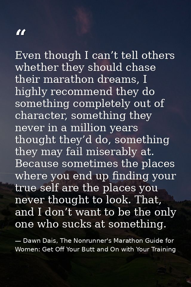 Even though I can’t tell others whether they should chase their marathon dreams, I highly recommend they do something co — Dawn Dais, The Nonrunner's Marathon Guide for Women: Get Off Your Butt and On with Your Training