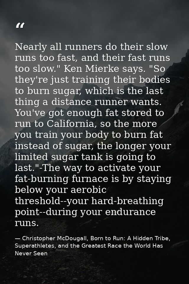 Nearly all runners do their slow runs too fast, and their fast runs too slow." Ken Mierke says. "So they're just trainin — Christopher McDougall, Born to Run: A Hidden Tribe, Superathletes, and the Greatest Race the World Has Never Seen