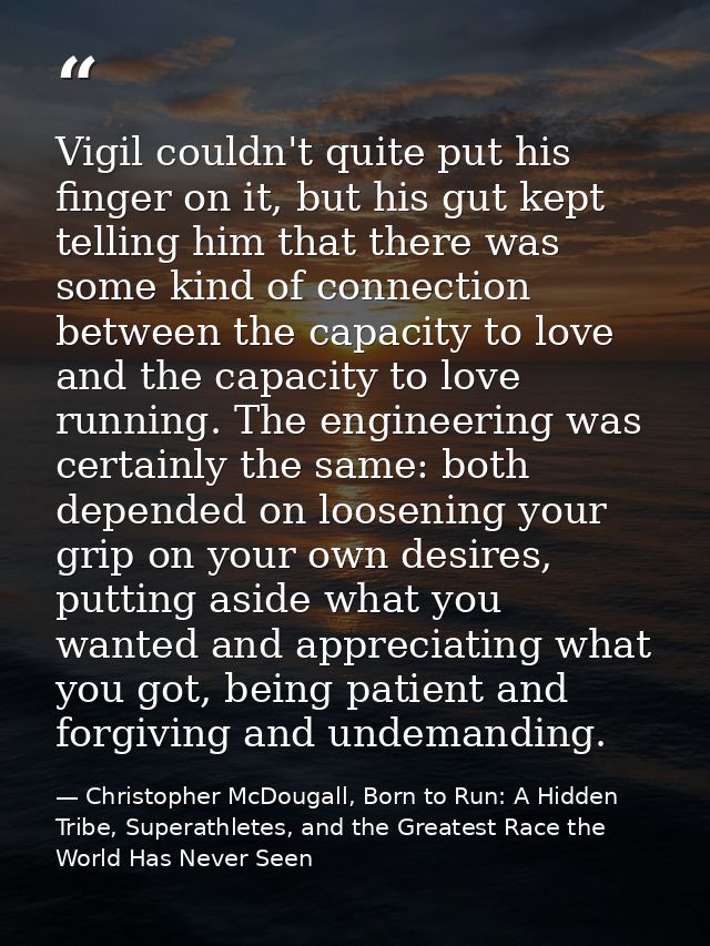 Vigil couldn't quite put his finger on it, but his gut kept telling him that there was some kind of connection between t — Christopher McDougall, Born to Run: A Hidden Tribe, Superathletes, and the Greatest Race the World Has Never Seen