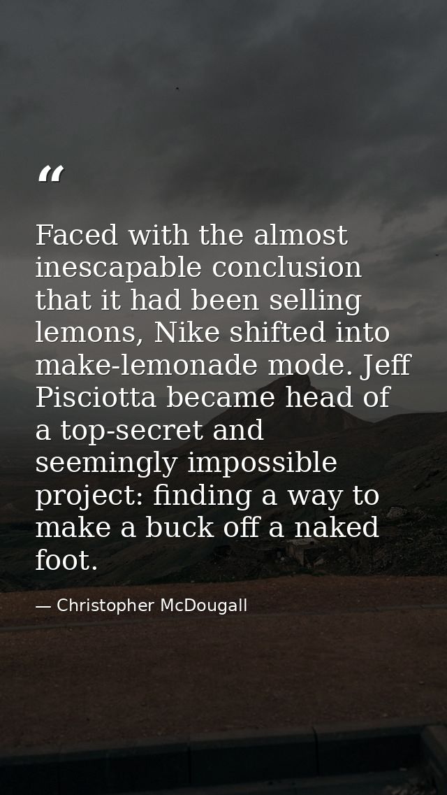 Faced with the almost inescapable conclusion that it had been selling lemons, Nike shifted into make-lemonade mode. Jeff — Christopher McDougall