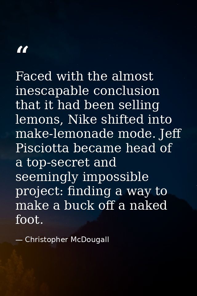 Faced with the almost inescapable conclusion that it had been selling lemons, Nike shifted into make-lemonade mode. Jeff — Christopher McDougall