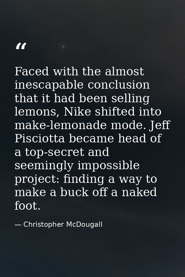 Faced with the almost inescapable conclusion that it had been selling lemons, Nike shifted into make-lemonade mode. Jeff — Christopher McDougall