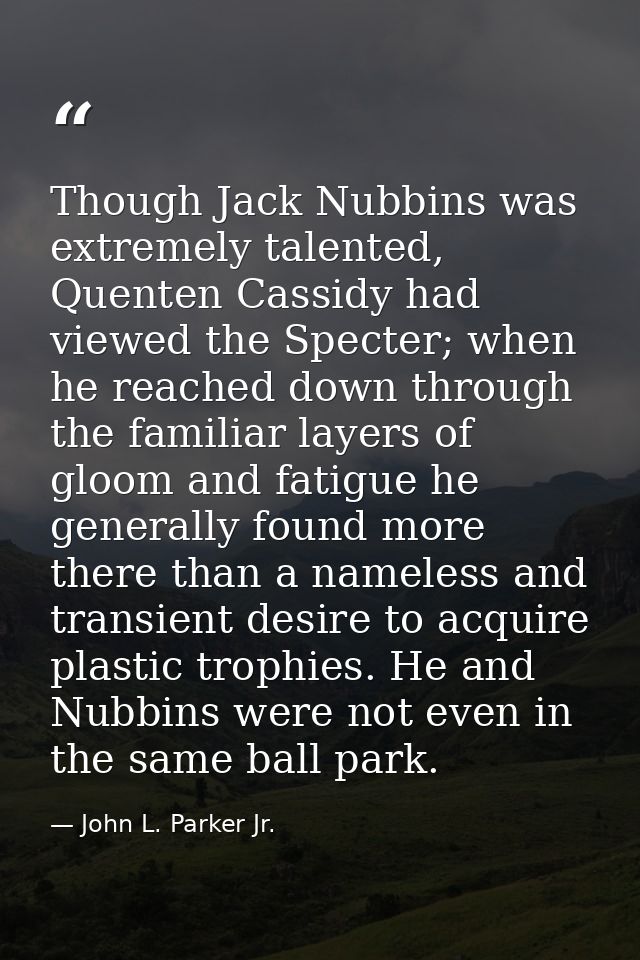 Though Jack Nubbins was extremely talented, Quenten Cassidy had viewed the Specter; when he reached down through the fam — John L. Parker Jr.