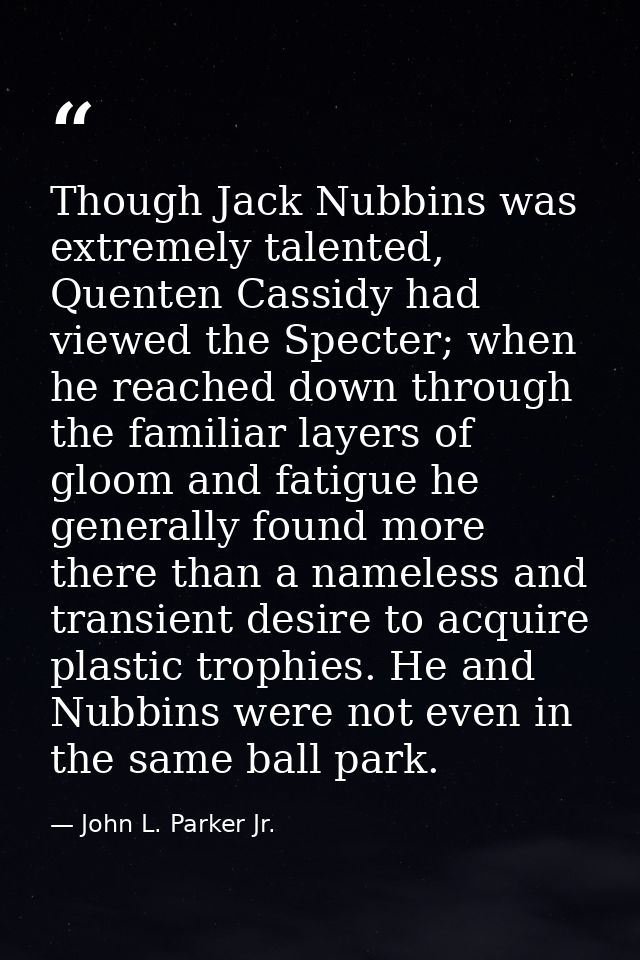 Though Jack Nubbins was extremely talented, Quenten Cassidy had viewed the Specter; when he reached down through the fam — John L. Parker Jr.