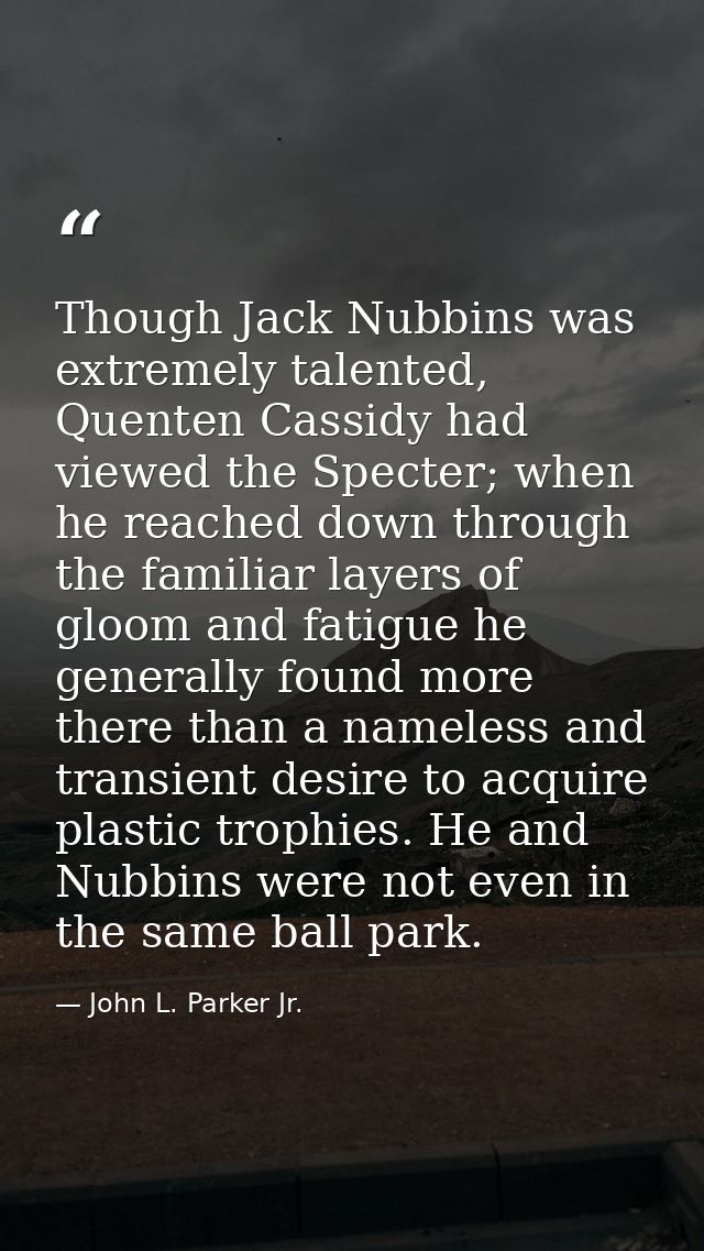 Though Jack Nubbins was extremely talented, Quenten Cassidy had viewed the Specter; when he reached down through the fam — John L. Parker Jr.