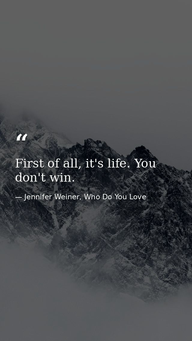 First of all, it's life. You don't win. — Jennifer Weiner, Who Do You Love