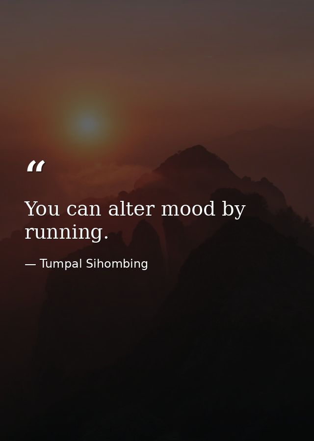 You can alter mood by running. — Tumpal Sihombing