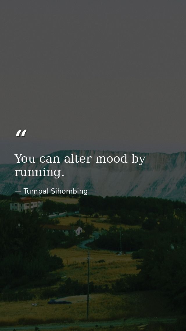 You can alter mood by running. — Tumpal Sihombing