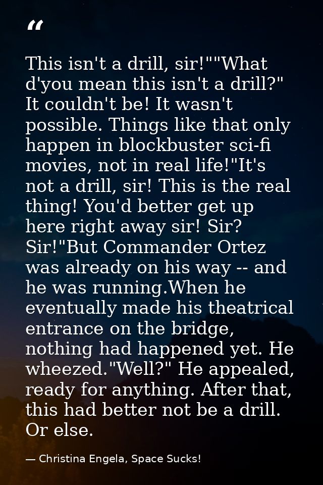 This isn't a drill, sir!""What d'you mean this isn't a drill?" It couldn't be! It wasn't possible. Things like that only — Christina Engela, Space Sucks!