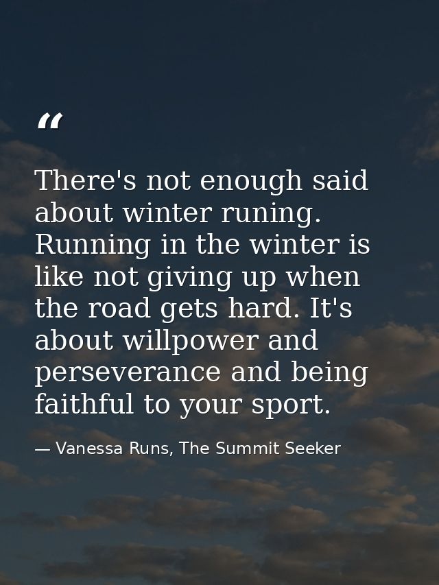There's not enough said about winter runing. Running in the winter is like not giving up when the road gets hard. It's a — Vanessa Runs, The Summit Seeker