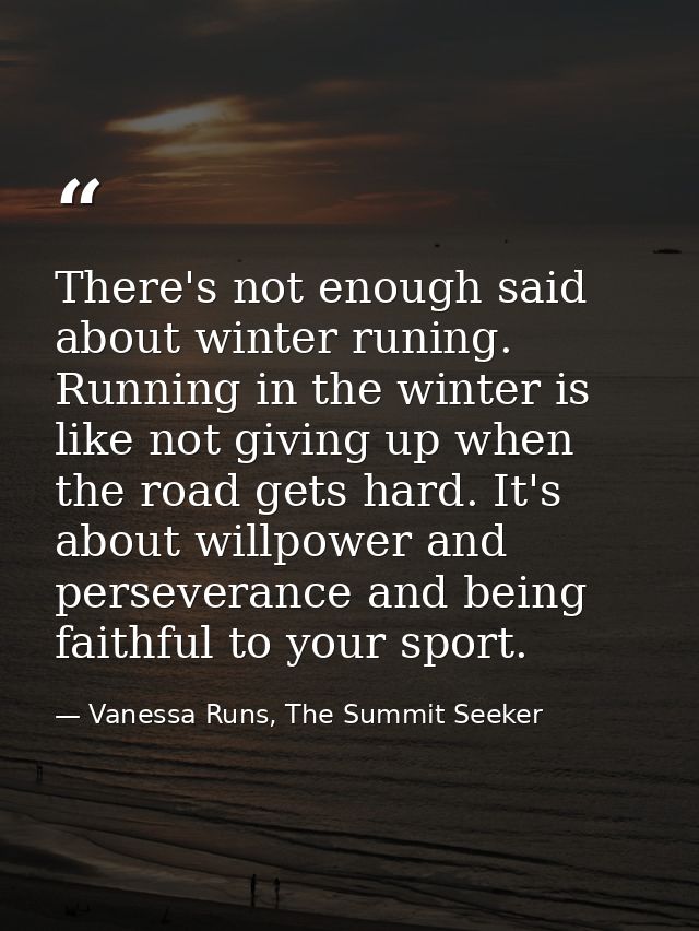 There's not enough said about winter runing. Running in the winter is like not giving up when the road gets hard. It's a — Vanessa Runs, The Summit Seeker