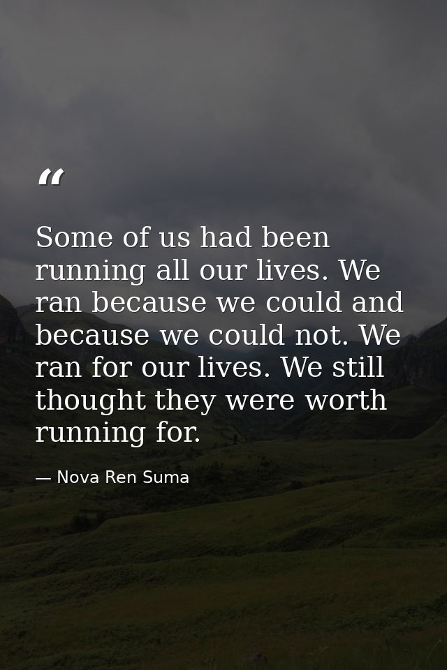 Some of us had been running all our lives. We ran because we could and because we could not. We ran for our lives. We st — Nova Ren Suma