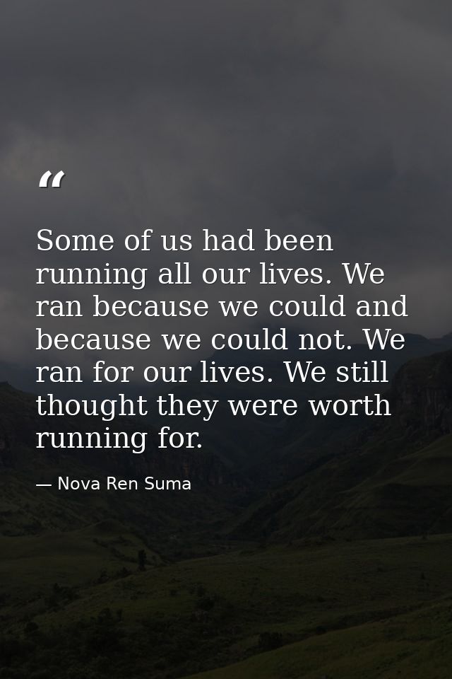 Some of us had been running all our lives. We ran because we could and because we could not. We ran for our lives. We st — Nova Ren Suma