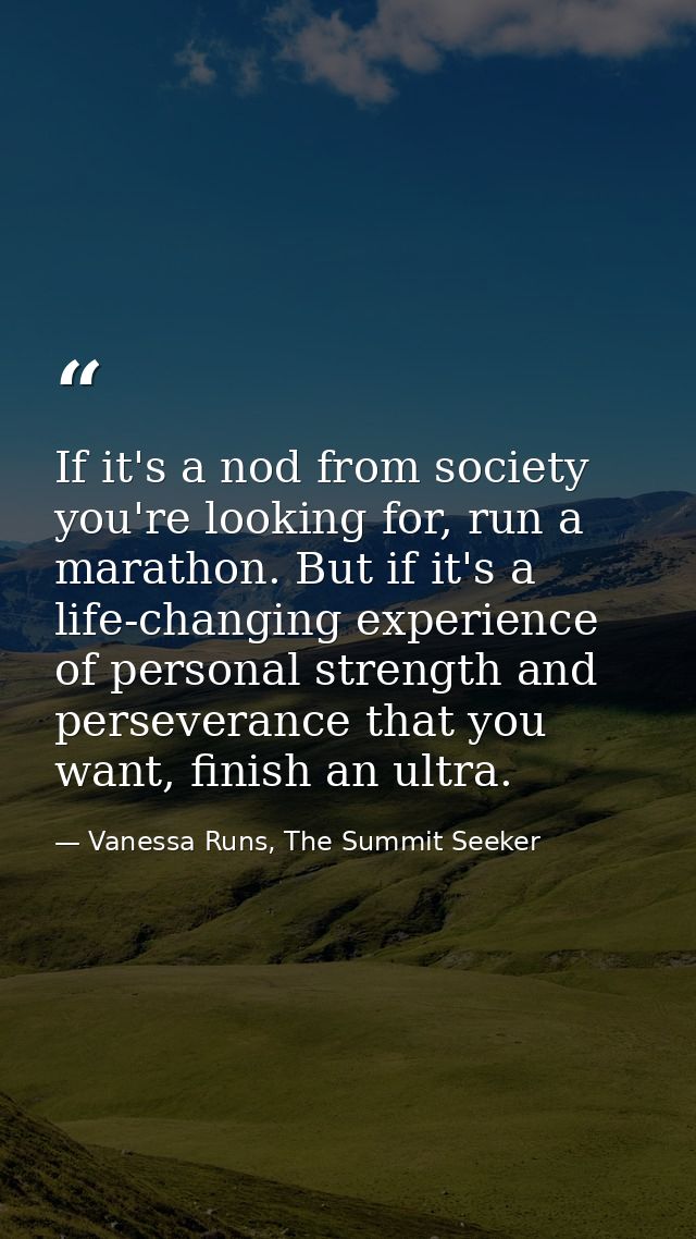 If it's a nod from society you're looking for, run a marathon. But if it's a life-changing experience of personal streng — Vanessa Runs, The Summit Seeker